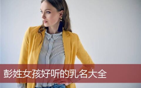 彭姓女孩好听的乳名大全