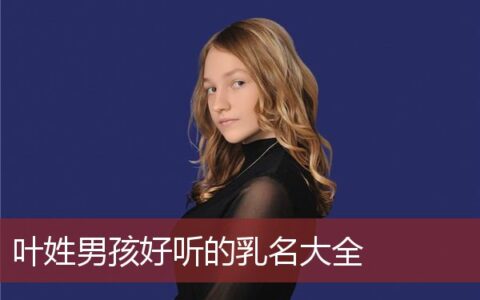 叶姓男孩好听的乳名大全