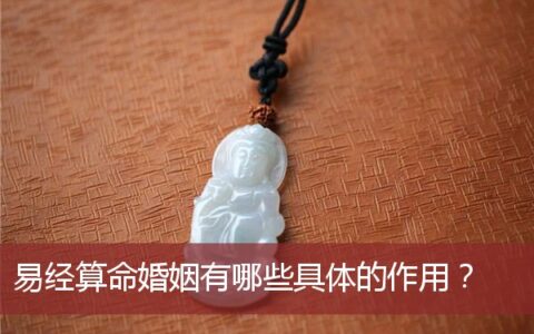 易经算命婚姻有哪些具体的作用？